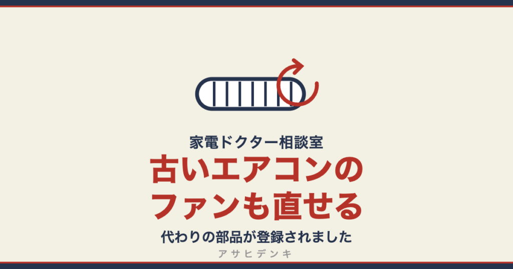 古いエアコンのファンも直せる｜代わりの部品が登録されました（アサヒデンキ 家電ドクター相談室）