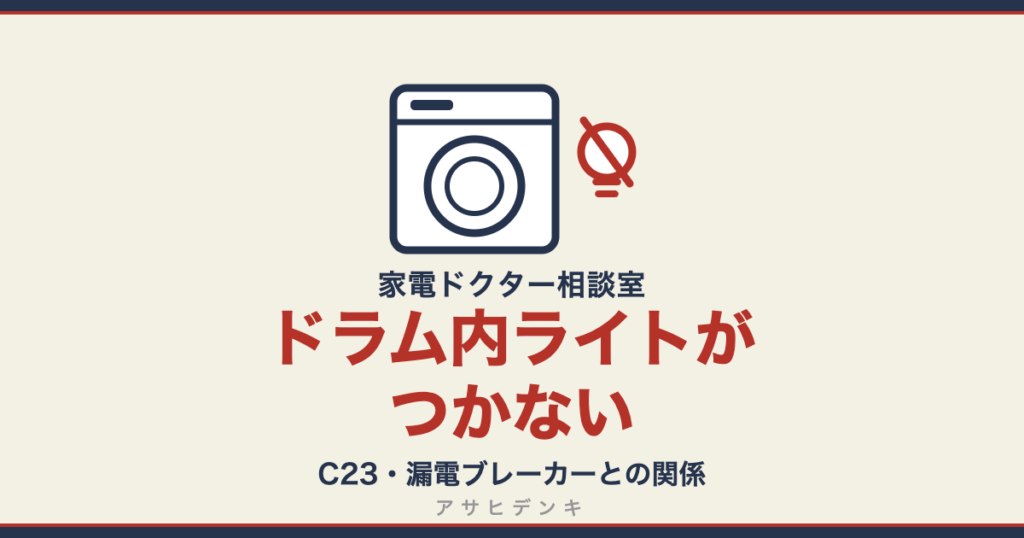 ドラム内ライトがつかない｜C23・漏電ブレーカーとの関係（アサヒデンキ 家電ドクター相談室）