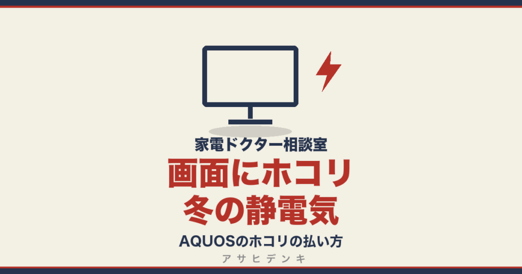 画面にホコリ冬の静電気｜AQUOSのホコリの払い方