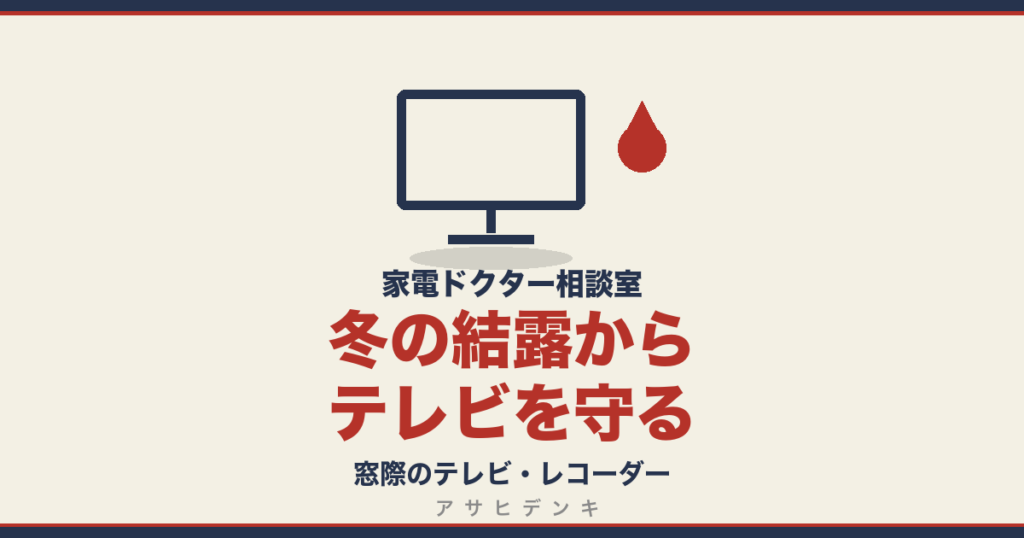 冬の結露からテレビを守る｜窓際のテレビ・レコーダー