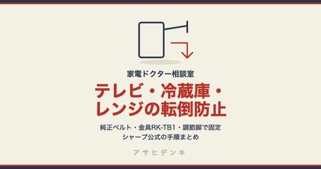 テレビ・冷蔵庫・電子レンジの転倒防止｜純正の転倒防止ベルト（2019399339）・金具RK-TB1・調節脚での固定、公式の手順まとめ（シャープ）