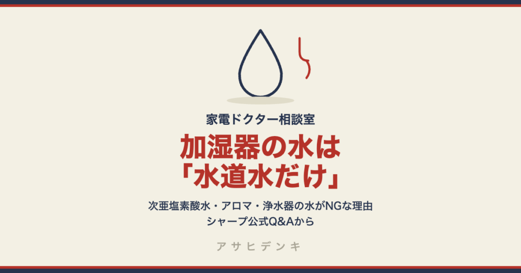加湿器・加湿空気清浄機の水は「水道水だけ」｜次亜塩素酸水・アロマ・浄水器の水がNGな理由（シャープ公式Q&A）