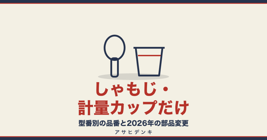 しゃもじ・計量カップだけ 型番別の品番と2026年の部品変更